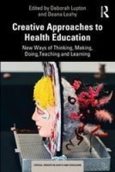 Creative Approaches To Health Education - New Ways Of Thinking Making Doing Teaching And Learning Paperback