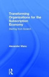 Transforming Organizations For The Subscription Economy - Starting From Scratch Hardcover