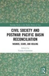Civil Society And Postwar Pacific Basin Reconciliation - Wounds Scars And Healing Hardcover