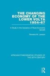 The Changing Economy Of The Lower Volta 1954-67 - A Study In The Dynanics Of Rural Economic Growth Paperback