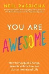 You Are Awesome: How To Navigate Change Wrestle With Failure And Live An Intentional Life Book Of Awesome Series The