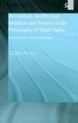 Revelation, Intellectual Intuition and Reason in the Philosophy of Mulla Aadra - An Analysis of the al-Hikmah al-'arshiyyah