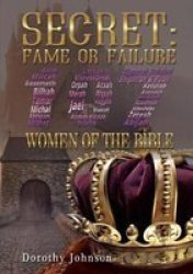 Secret: Fame Or Failure - 107 Women Of The Bible Paperback