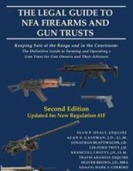 The Legal Guide To Nfa Firearms And Gun Trusts - Keeping Safe At The Range And In The Courtroom: The Definitive Guide To Forming And Operating A Gun Trust For Gun Owners And Their Advisors Paperback 2ND Ed.