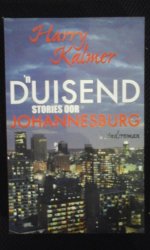 'n Duisend Stories Oor Johannesburg - 'n Stadsroman - Henry Kalmer