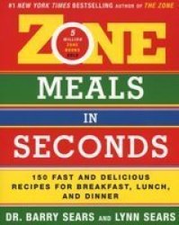 Zone Meals In Seconds - 150 Fast And Delicious Recipies For Breakfast Lunch And Dinner paperback