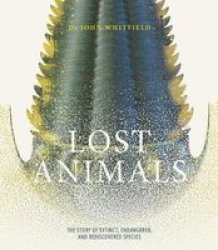 Lost Animals - The Story Of Extinct Endangered And Rediscovered Species Hardcover