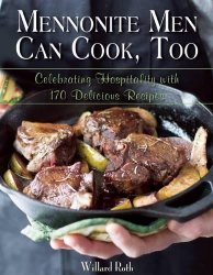 Mennonite Men Can Cook Too: Celebrating Hospitality With 170 Delicious Recipes