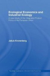 Ecological Economics And Industrial Ecology: A Case Study Of The Integrated Product Policy Of The European Union Routledge Explorations In Environmental Economics