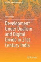 Development Under Dualism And Digital Divide In 21ST Century India Hardcover 1ST Ed. 2018