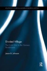 Divided Village: The Cold War In The German Borderlands Paperback