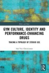 Gym Culture Identity And Performance-enhancing Drugs - Tracing A Typology Of Steroid Use Paperback