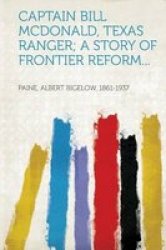 Captain Bill Mcdonald Texas Ranger A Story Of Frontier Reform... english Latin Paperback