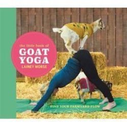 The Little Book Of Goat Yoga - Find Your Farmyard Flow Hardcover