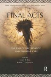 Final Acts - The End Of Life: Hospice And Palliative Care Hardcover