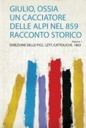 Giulio Ossia Un Cacciatore Delle Alpi Nel 859 Racconto Storico Italian Paperback