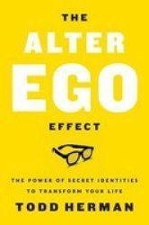 The Alter Ego Effect - The Power Of Secret Identities To Transform Your Life Hardcover