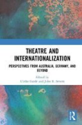 Theatre And Internationalization - Perspectives From Australia Germany And Beyond Hardcover