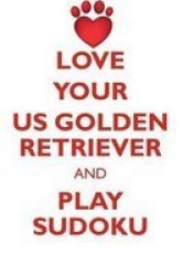 Love Your Us Golden Retriever And Play Sudoku Australian Golden Retriever Sudoku Level 1 Of 15 Paperback