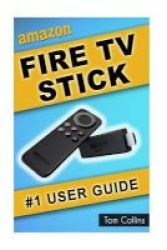 Amazon Fire Tv Stick 1 User Guide - The Ultimate Amazon Fire Tv Stick User Manual Tips & Tricks How To Get Started Best Apps Streaming Paperback