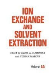Ion Exchange and Solvent Extraction: A Series of Advances, Volume 12 Ion Exchange and Solvent Extraction Series