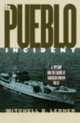The Pueblo Incident: A Spy Ship and the Failure of American Foreign Policy Modern War Studies