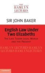 English Law Under Two Elizabeths - The Late Tudor Legal World And The Present Hardcover