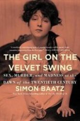 The Girl On The Velvet Swing - Sex Murder And Madness At The Dawn Of The Twentieth Century Paperback