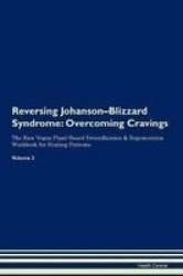 Reversing Johanson-blizzard Syndrome - Overcoming Cravings The Raw Vegan Plant-based Detoxification & Regeneration Workbook For Healing Patients. Volume 3 Paperback