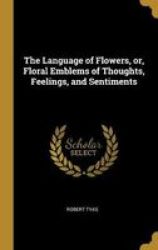 The Language Of Flowers Or Floral Emblems Of Thoughts Feelings And Sentiments Hardcover