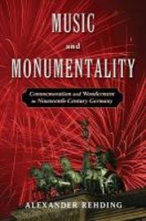 Music And Monumentality - Commemoration And Wonderment In Nineteenth Century Germany hardcover