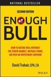 Enough Bull Second Edition - How To Retire Well Without The Stock Market Mutual Funds Or Even An Investment Advisor Hardcover 2ND Revised Edition