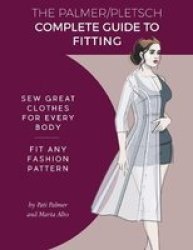 The Palmer Pletsch Complete Guide To Fitting: Sew Great Clothes For Every Body. Fit Any Fashion Pattern Sewing For Real People Series