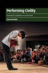 Performing Civility - International Competitions In Classical Music Hardcover