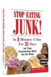 Stop Eating Junk In 5 Minutes A Day For 21 Days Let Your Unconscious Mind Do The Work