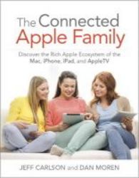 The Connected Apple Home - Discover The Rich Apple Ecosystem Of The Mac Iphone Ipad And Appletv Paperback