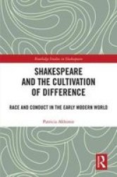 Shakespeare And The Cultivation Of Difference - Race And Conduct In The Early Modern World Hardcover