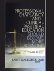 Professional Chaplaincy And Clinical Pastoral Education Should Become More Scientific - Yes And No paperback