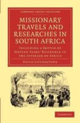 Missionary Travels and Researches in South Africa: including a Sketch of Sixteen Years' Residence in the Interior of Africa Cambridge Library Collection - Religion