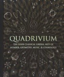 Quadrivium: The Four Classical Liberal Arts of Number, Geometry, Music, & Cosmology Wooden Books