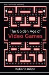 The Golden Age Of Video Games - The Birth Of A Multibillion Dollar Industry Hardcover