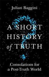 A Short History Of Truth - Consolations For A Post-truth World Paperback