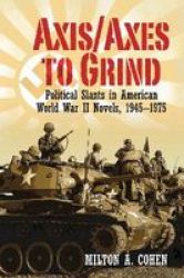 Axis axes To Grind - Political Slants In American World War II Novels 1945-1975 Hardcover