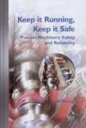 Professional Engineering Publishing Keep It Running, Keep It Safe: Process Machinery Safety and Reliability