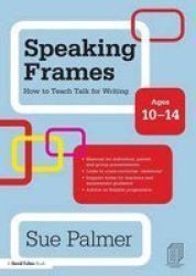 Speaking Frames: How To Teach Talk For Writing: Ages 10-14 David Fulton Books