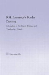 D.h. Lawrence& 39 S Border Crossing - Colonialism In His Travel Writing And Leadership Novels Hardcover