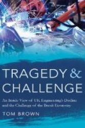 Tragedy & Challenge - An Inside View Of UK Engineering& 39 S Decline And The Challenge Of The Brexit Economy Hardcover