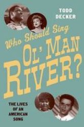 Who Should Sing Ol&#39 Man River? - The Lives Of An American Song Hardcover