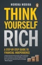 Think Yourself Rich: A Step-by-step Guide To Financial Independence Paperback