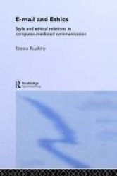 Email and Ethics: Style and Ethical Relations in Computer-Mediated Communications Routledge Studies in Contemporary Philosophy